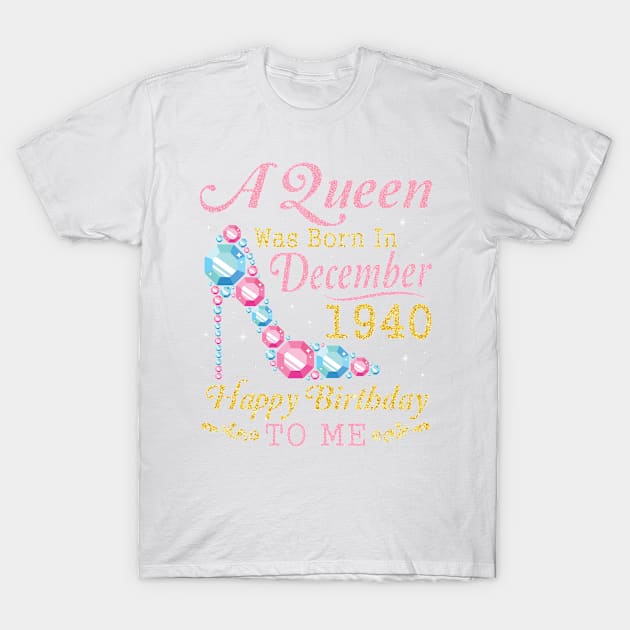 A Queen Was Born In December 1940 Happy Birthday 80 Years Old To Nana Mom Aunt Sister Wife Daughter T-Shirt by DainaMotteut